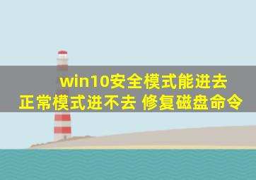 win10安全模式能进去 正常模式进不去 修复磁盘命令